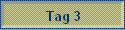 Tag 3
