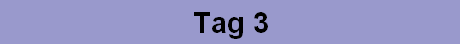 Tag 3