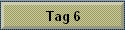 Tag 6
