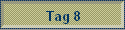 Tag 8